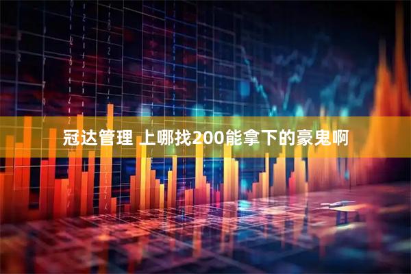 冠达管理 上哪找200能拿下的豪鬼啊