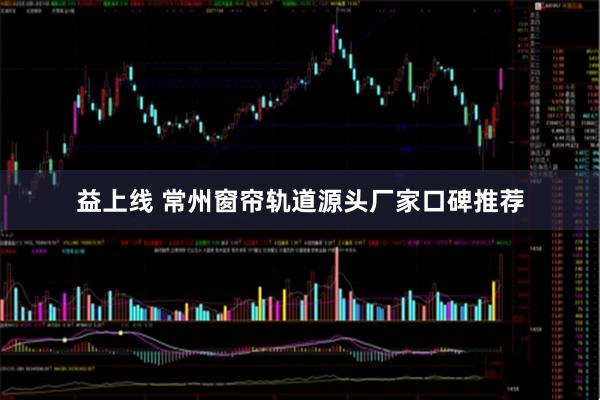 益上线 常州窗帘轨道源头厂家口碑推荐